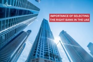 Why Choosing the Right Bank Matters in the UAE