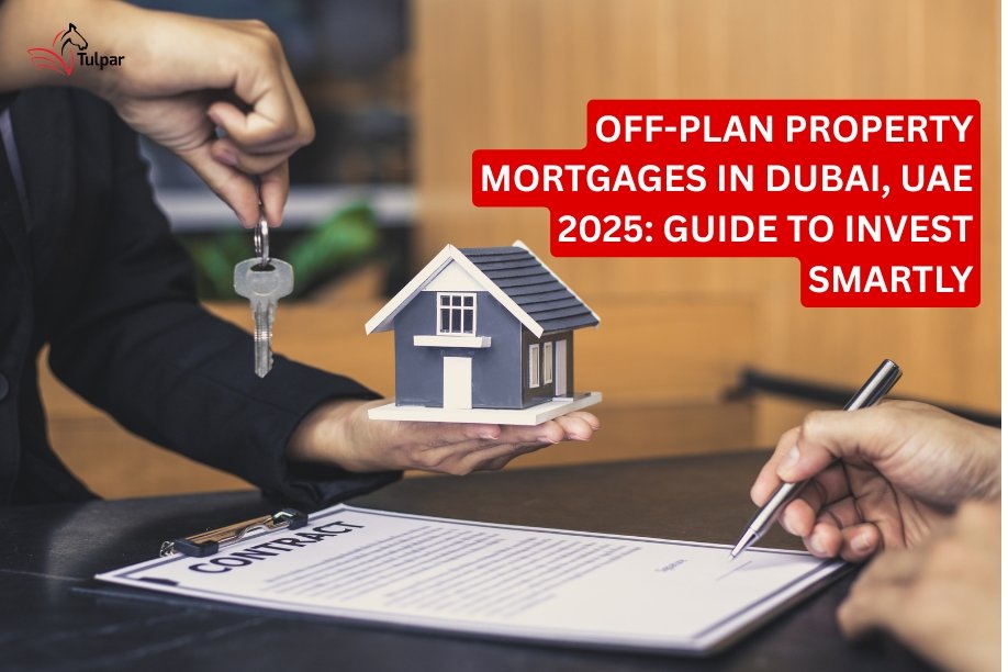Off-Plan Property Mortgages in Dubai, UAE 2025: Guide to Invest Smartly